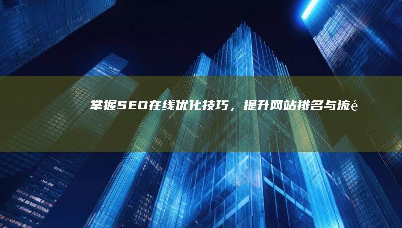 掌握SEO在线优化技巧，提升网站排名与流量